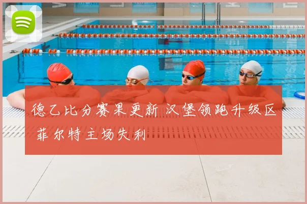 德乙比分赛果更新 汉堡领跑升级区 菲尔特主场失利