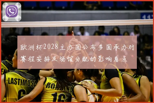 欧洲杯2028主办国公布多国承办对赛程安排及场馆分配的影响看点