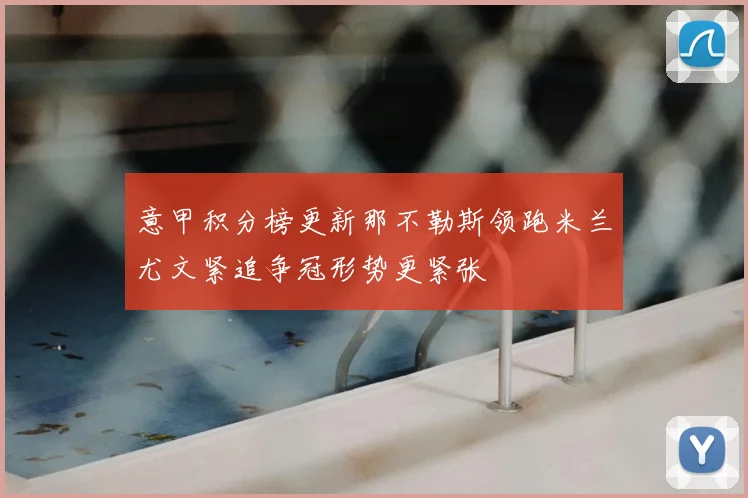 意甲积分榜更新那不勒斯领跑米兰尤文紧追争冠形势更紧张
