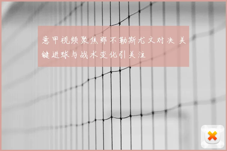 意甲视频聚焦那不勒斯尤文对决 关键进球与战术变化引关注