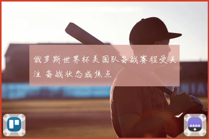 俄罗斯世界杯美国队备战赛程受关注 备战状态成焦点